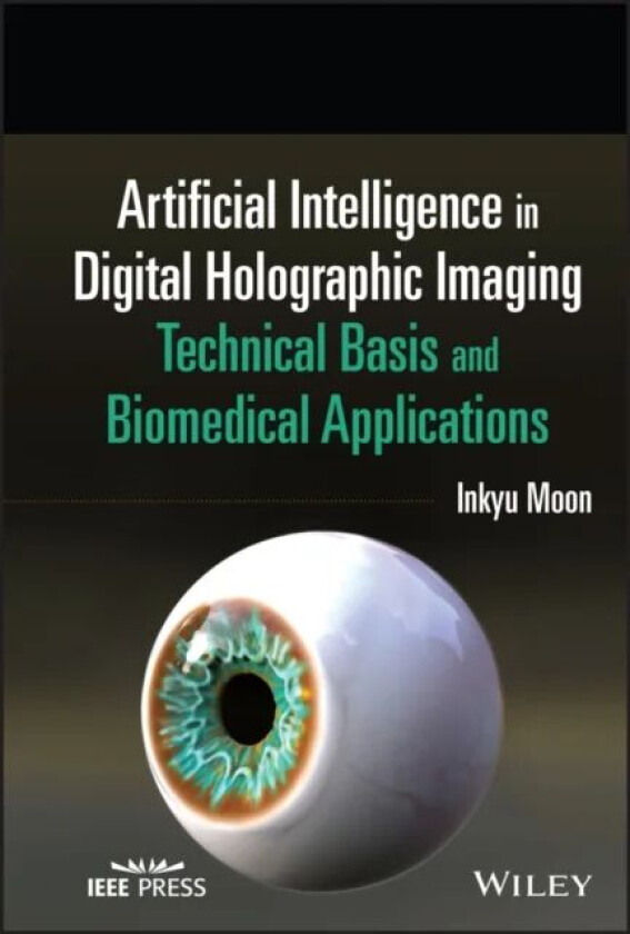 Artificial Intelligence in Digital Holographic Imaging av Inkyu (Daegu Gyeongbuk Institute of Science & Technology (DGIST) Daegu South Korea) Moon