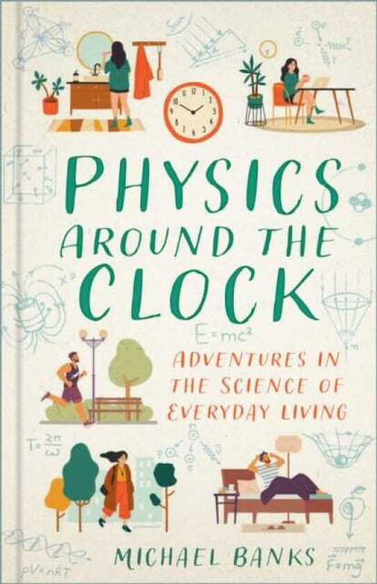 Physics Around the Clock The Fascinating Science Hidden in your Daily Routine
