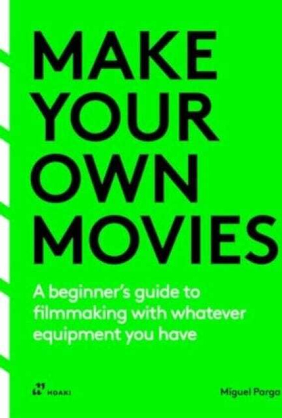 Make Your Own Movies: A Beginner's Guide to Filmmaking with Whatever Equipment You Have: A Guide to the Craft of Film Making