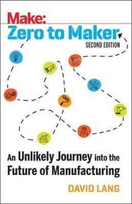 Zero to Maker 2e A Beginner's Guide to the Skills, Tools, and Ideas of the Maker Movement