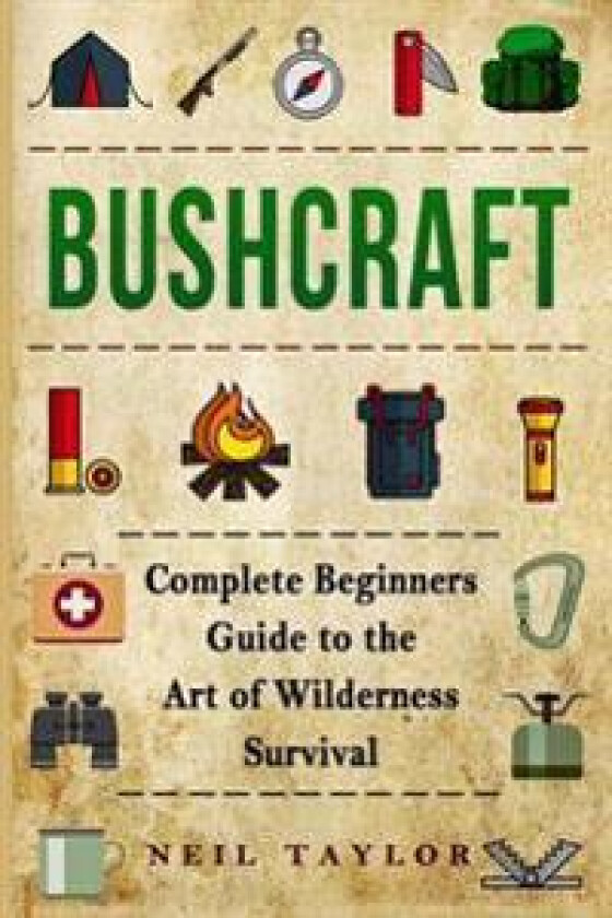 Bushcraft: Bushcraft Complete Begginers Guide to the Art of Wilderness Survival