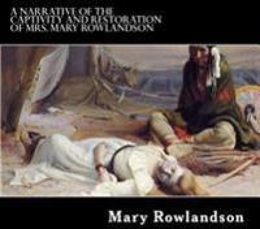 A Narrative of the Captivity and Restoration of Mrs. Mary Rowlandson