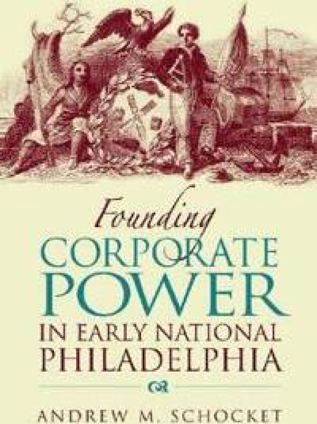 Founding Corporate Power in Early National Philadelphia