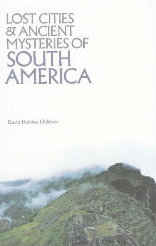 Lost Cities & Ancient Mysteries of South America av David Hatcher (David Hatcher Childress) Childress