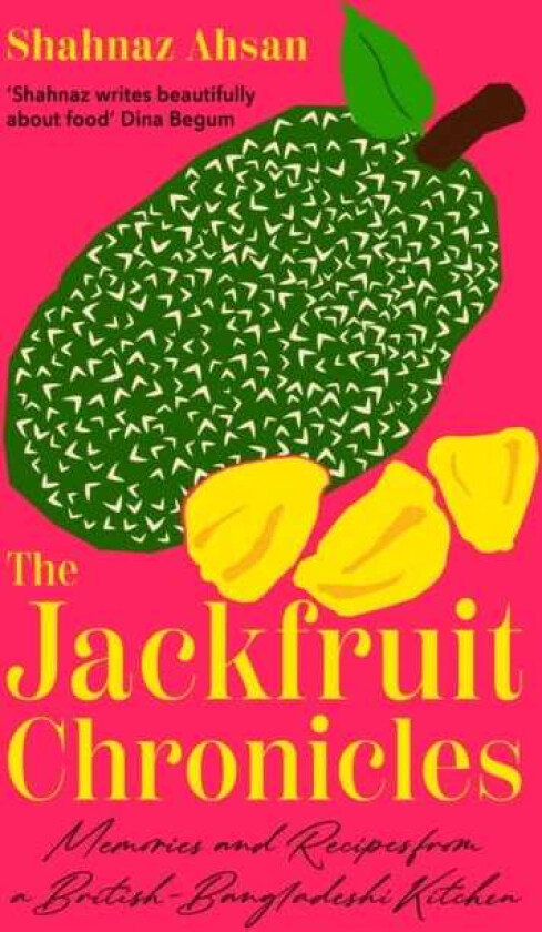The Jackfruit Chronicles Memories and Recipes from a BritishBangladeshi Kitchen