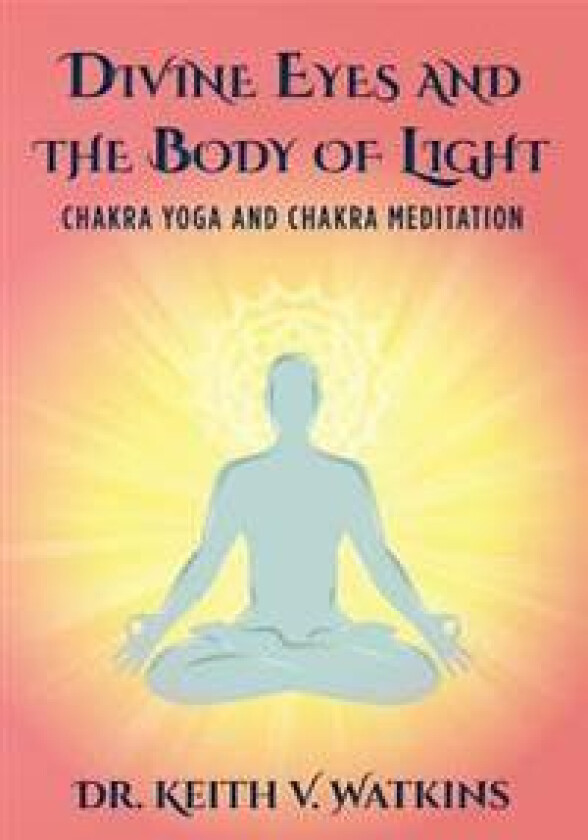 Divine Eyes and the Body of Light: Chakra Yoga and Chakra Meditation