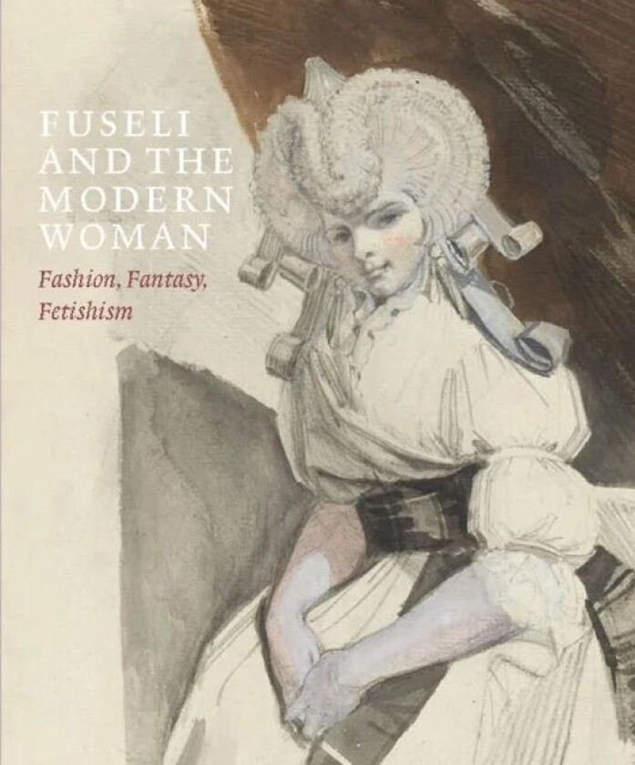 Fuseli and the Modern Woman av Jonas Beyer, Mechthild Fend, Ketty Gottardo