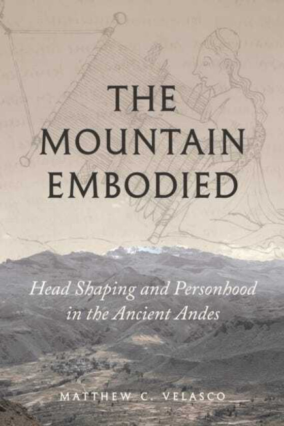 The Mountain Embodied Head Shaping and Personhood in the Ancient Andes