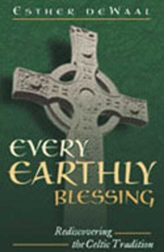 Every Earthly Blessing Rediscovering the Celtic Tradition