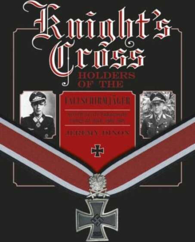 Knight’s Cross Holders of the Fallschirmjager Hitler’s Elite Parachute Force at War, 19401945