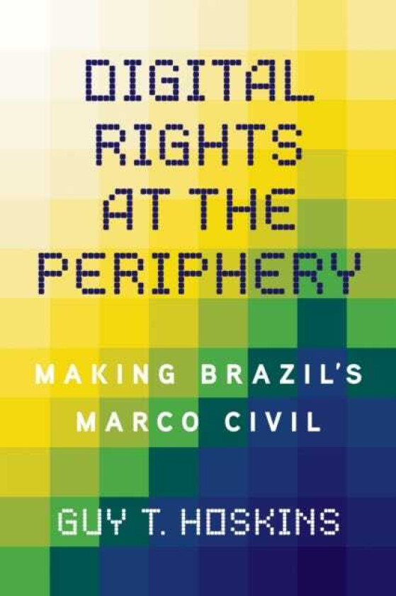 Digital Rights at the Periphery Making Brazil's Marco Civil