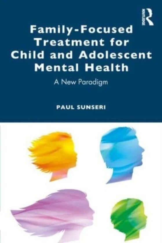 Family-Focused Treatment for Child and Adolescent Mental Health av Paul Sunseri