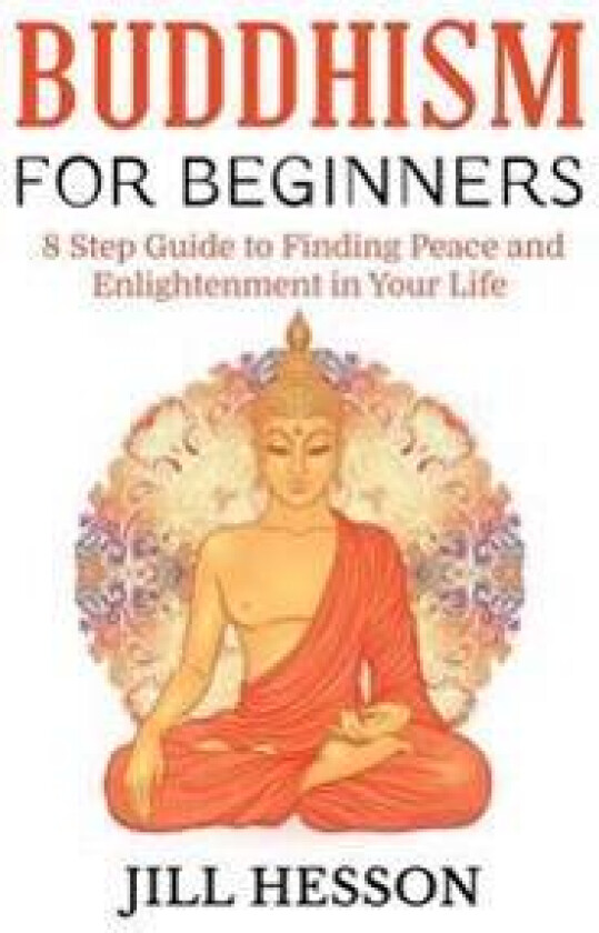 Buddhism for Beginners: 8 Step Guide to Finding Peace and Enlightenment in Your Life