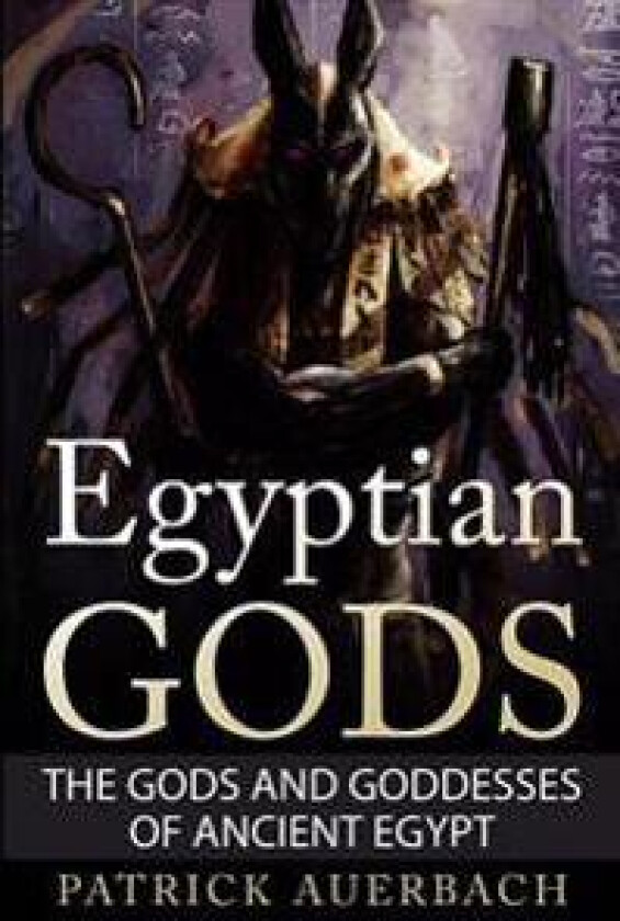 Egyptian Gods: The Gods and Goddesses of Ancient Egypt