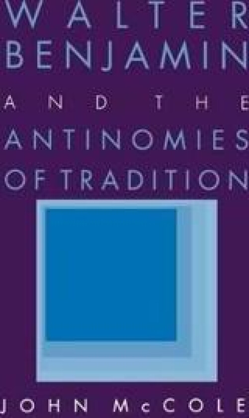 Walter Benjamin and the Antinomies of Tradition