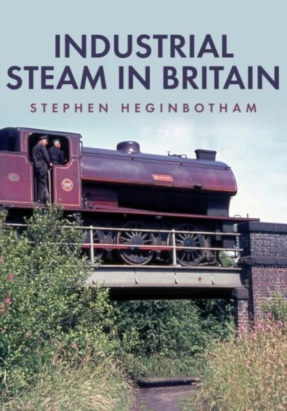 Industrial Steam in Britain av Stephen Heginbotham