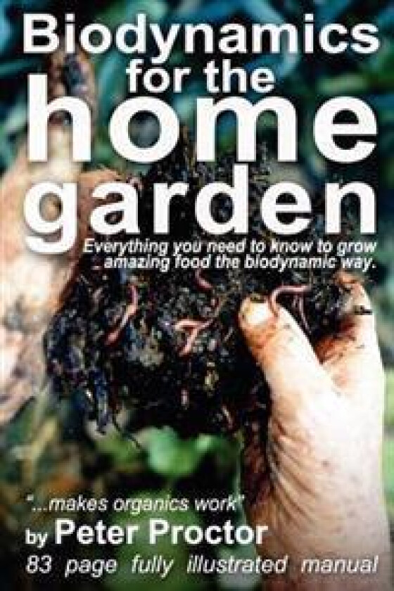 Biodynamics for the Home Garden: 'Biodynamics Makes Organics Work'