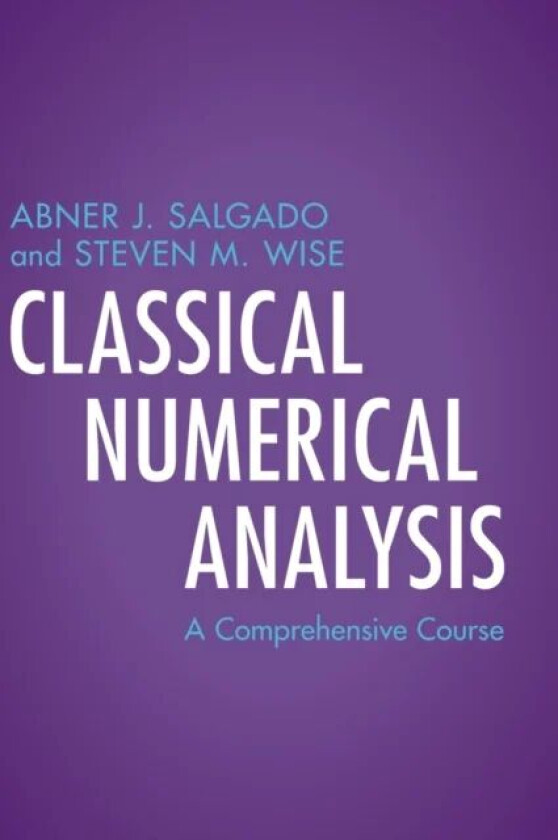 Classical Numerical Analysis av Abner J. (University of Tennessee Knoxville) Salgado, Steven M. (University of Tennessee Knoxville) Wise