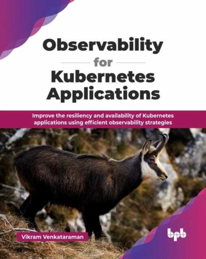 Observability for Kubernetes Applications Improve the resiliency and availability of Kubernetes applications using efficient observability strategies
