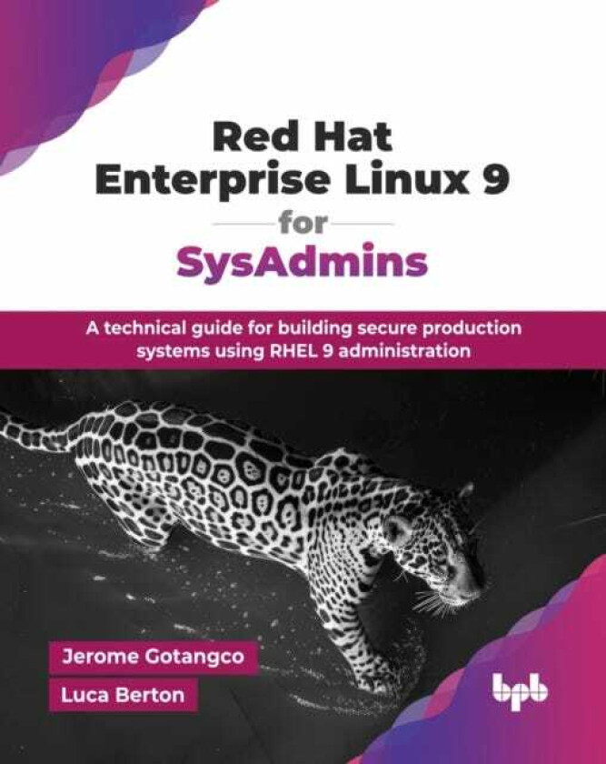 Red Hat Enterprise Linux 9 for SysAdmins A technical guide for building secure production systems using RHEL 9 administration
