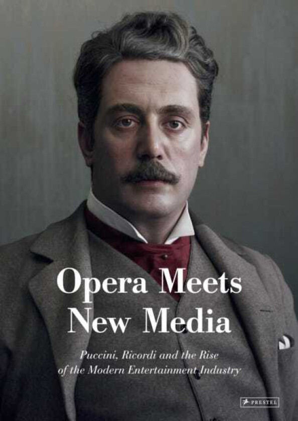 Opera Meets New Media Puccini, Ricordi and the Rise of the Modern Entertainment Industry