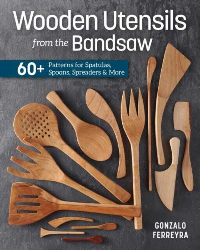 Wooden Utensils from the Bandsaw 60+ Patterns for Spatulas, Spoons, Spreaders & More