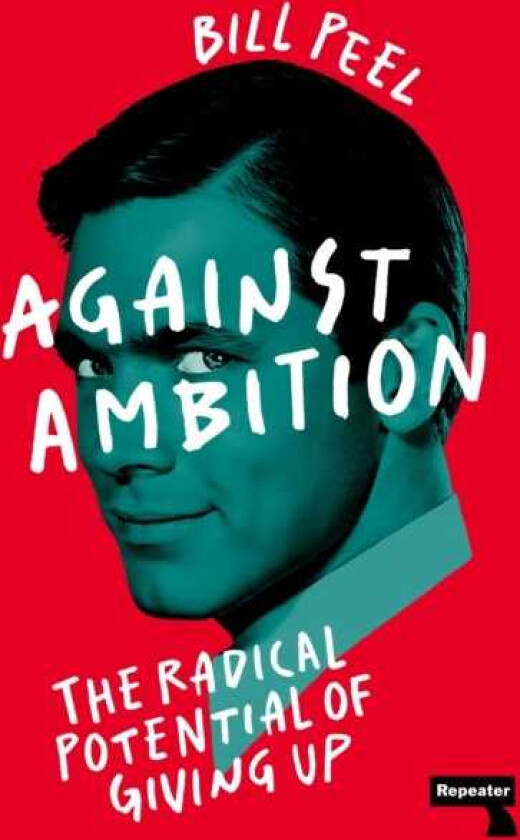 Against Ambition The Radical Potential of Giving Up