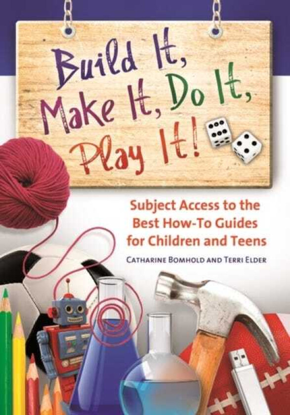 Build It, Make It, Do It, Play It! Subject Access to the Best HowTo Guides for Children and Teens