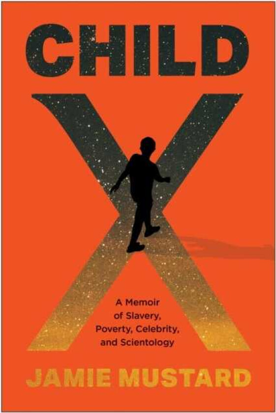 Child X A Memoir of Slavery, Poverty, Celebrity, and Scientology