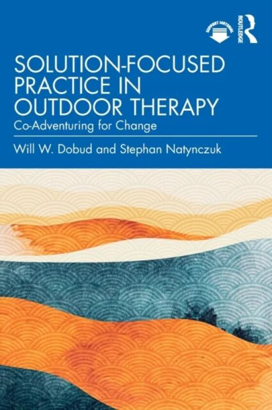 Solution-Focused Practice in Outdoor Therapy av Will W. (Charles Sturt University New South Wales Australia) Dobud, Stephan (Private practice Shropshi