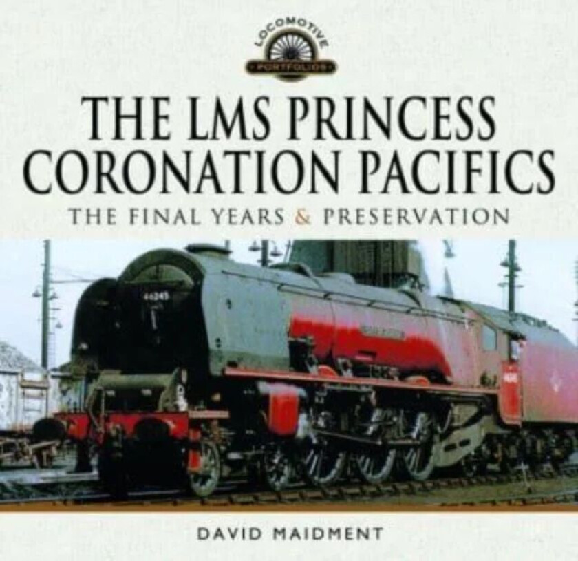 The LMS Princess Coronation Pacifics, The Final Years & Preservation av David Maidment