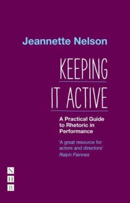 Keeping It Active: A Practical Guide to Rhetoric in Performance av Jeannette Nelson