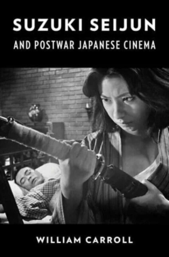 Suzuki Seijun and Postwar Japanese Cinema av William Carroll