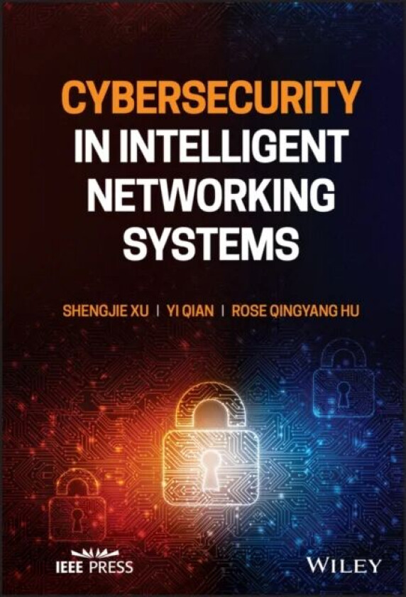 Cybersecurity in Intelligent Networking Systems av Shengjie (San Diego State University USA) Xu, Yi (University of Nebraska-Lincoln USA) Qian, Rose Qi