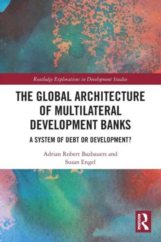 The Global Architecture of Multilateral Development Banks av Adrian Robert (UNSW Canberra Australia) Bazbauers, Susan (University of Wollongong Austra
