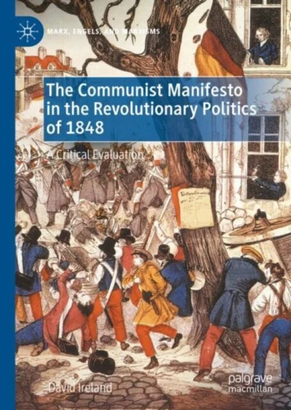 The Communist Manifesto in the Revolutionary Politics of 1848 av David Ireland
