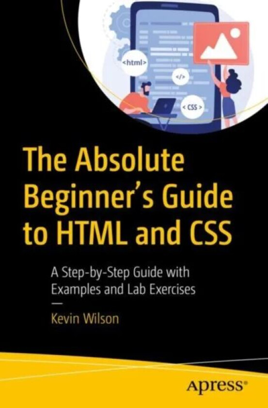 The Absolute Beginner's Guide to HTML and CSS av Kevin Wilson