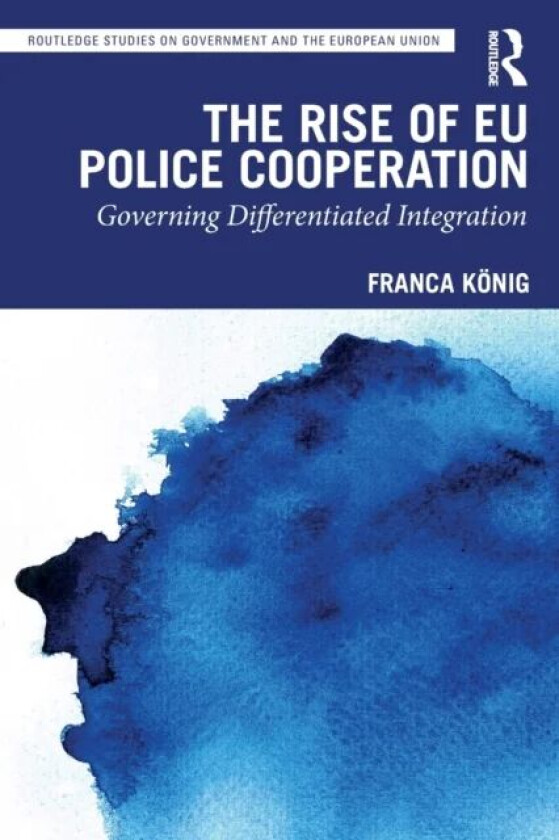 The Rise of EU Police Cooperation av Franca (Hertie School of Governance Germany) Konig