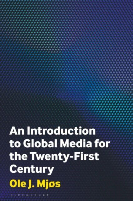 An Introduction to Global Media for the Twenty-First Century av Ole J. (University of Bergen Norway) Mjos
