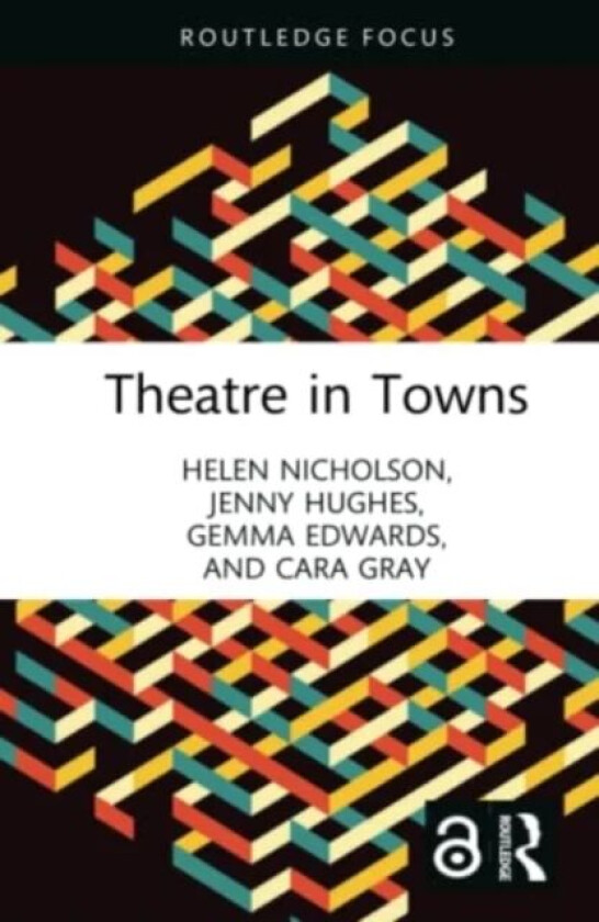 Theatre in Towns av Helen (Royal Holloway University of London UK) Nicholson, Jenny (University of Manchester UK) Hughes, Gemma Edwards, Cara Gray