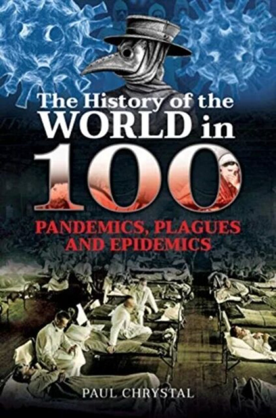 The History of the World in 100 Pandemics, Plagues and Epidemics av Paul Chrystal