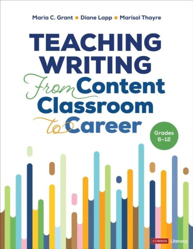 Teaching Writing From Content Classroom to Career, Grades 6-12 av Maria C. Grant, Diane K. Lapp, Marisol Thayre