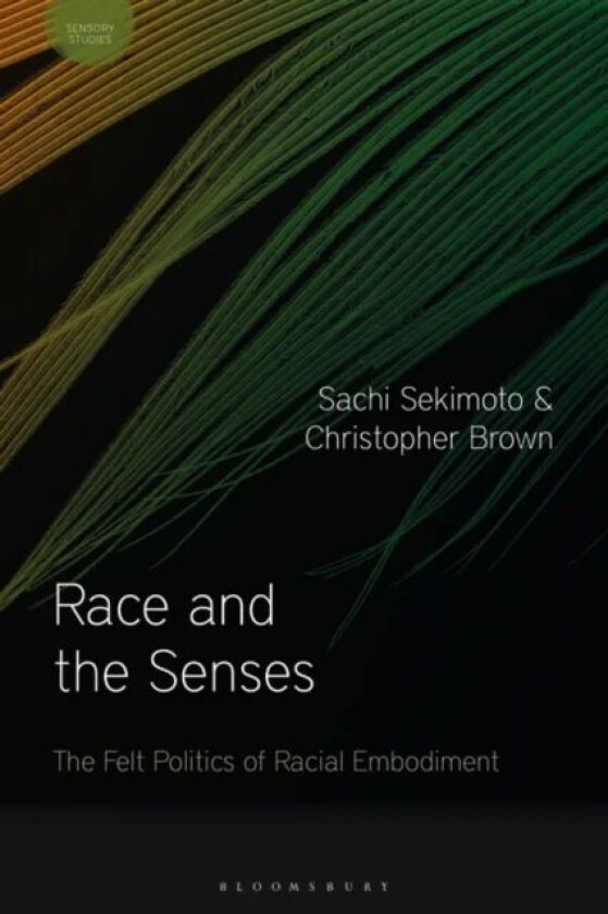 Race and the Senses av Sachi Sekimoto, Christopher (Goldsmiths College University of London UK) Brown