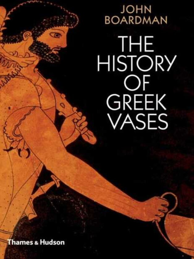 The History of Greek Vases Potters, Painters and Pictures