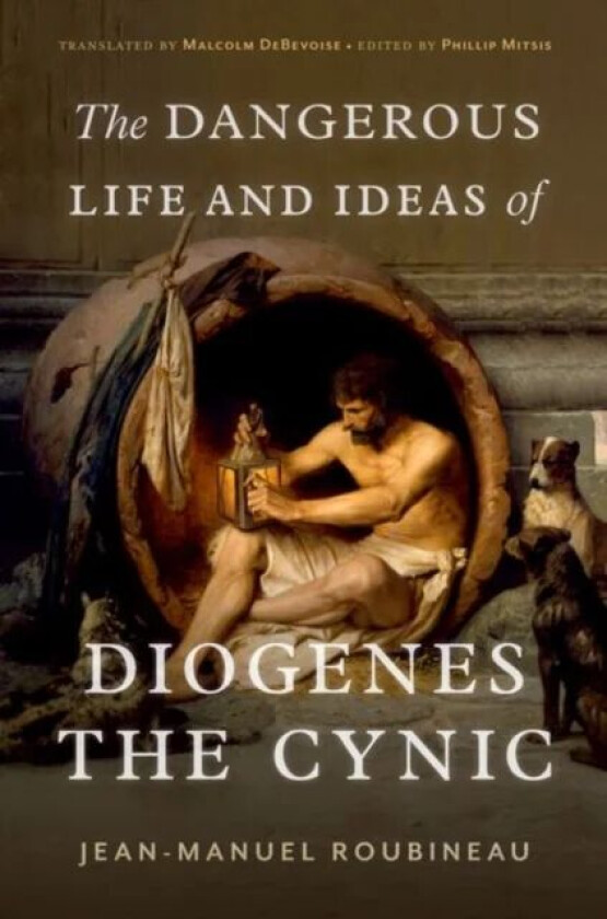 The Dangerous Life and Ideas of Diogenes the Cynic av Jean-Manuel Roubineau