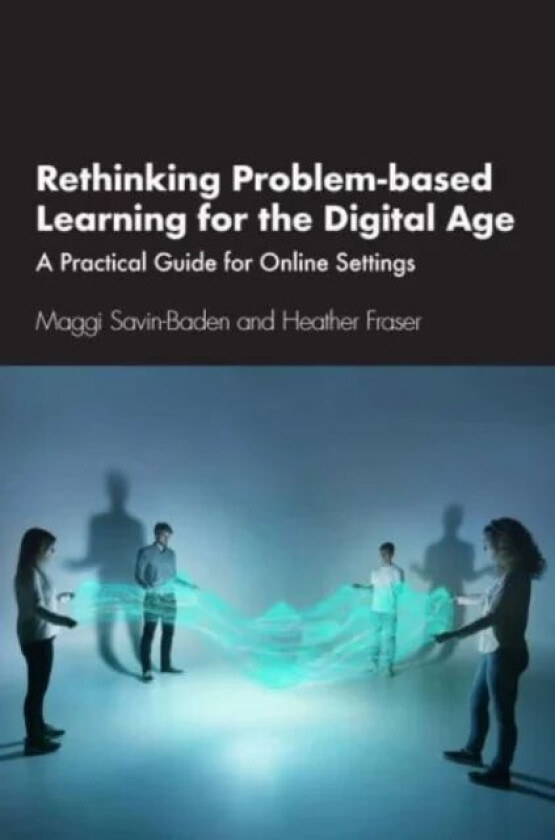 Rethinking Problem-based Learning for the Digital Age av Maggi (University of Worcester) Savin-Baden, Heather Fraser