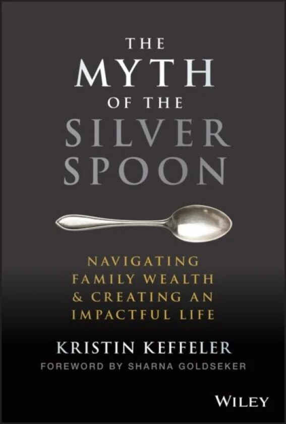 The Myth of the Silver Spoon - Navigating Family Wealth & Creating an Impactful Life av K Keffeler