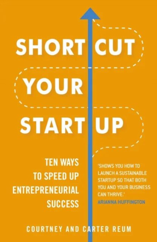 Shortcut Your Startup: Ten Ways to Speed Up Entrepreneurial Success av Courtney & Carter Reum