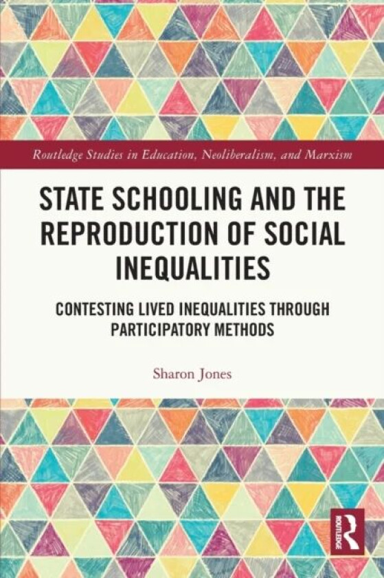 State Schooling and the Reproduction of Social Inequalities av Sharon (Anglia Ruskin University UK) Jones