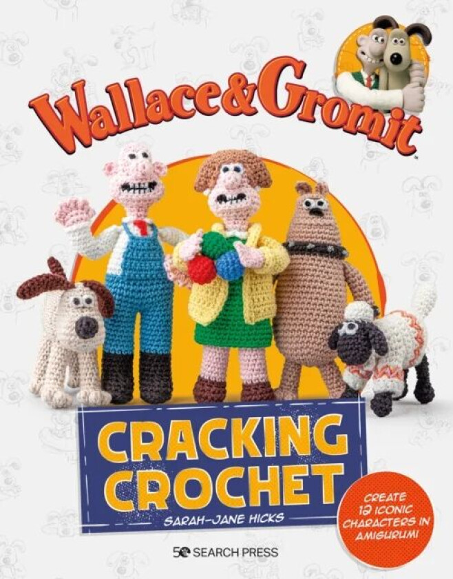 Wallace & Gromit: Cracking Crochet av Sarah-Jane Hicks, Aardman